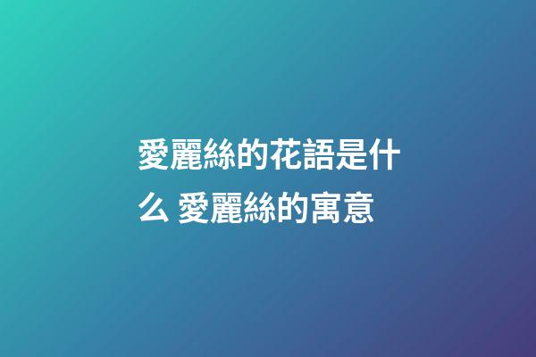 愛麗絲的花語是什么 愛麗絲的寓意